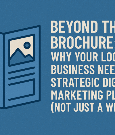 Beyond the Brochure: Why Your Local Business Needs a Strategic Digital Marketing Plan (Not Just a Website)